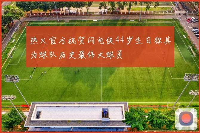 热火官方祝贺闪电侠44岁生日称其为球队历史最伟大球员