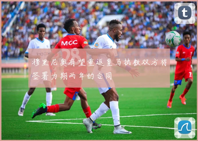 穆里尼奥有望重返皇马执教双方将签署为期两年的合同